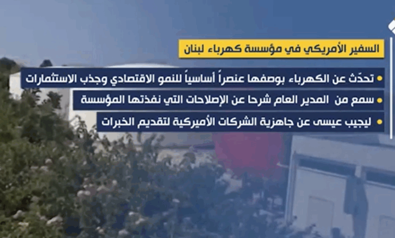 تقرير مصور | زيارة السفير الأميركي إلى كهرباء لبنان… بين الشاهد على التدهور والوعود المشروطة